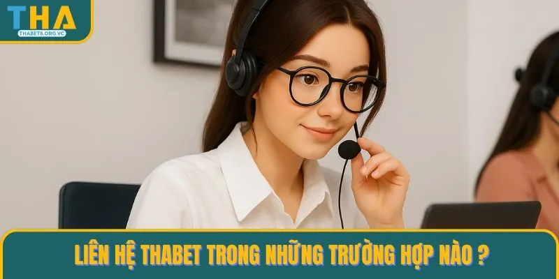Liên hệ THABET trong những trường hợp nào